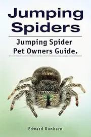 Jumping Spiders. Jumping Spider Pet Owners Guide.