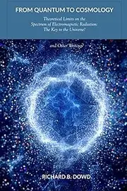 From Quantum to Cosmology: Theoretical Limits on the Spectrum of Electromagnetic Radiation: The Key to the Universe? And Other Writings