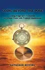 Going Beyond the Pose: Using Yoga as a Compass to Orient Your Life Toward Hap-,