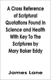 A Cross Reference of Scriptural Quotations Found In Science and Health With Key To The Scriptures by Mary Baker Eddy