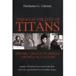 THROUGH THE EYES OF TITANS: FINDING COURAGE TO REDEEM THE SOUL OF A NATION: IMAGES OF PASTORAL CARE AND LEADERSHIP, SELF-CARE, AND RADICAL LOVE IN PUB