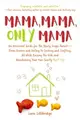 Mama, Mama, Only Mama ― An Irreverent Guide for the Newly Single Parentrom Divorce and Dating to Cooking and Crafting, All While Raising the Kids and Maintaining Your Own S