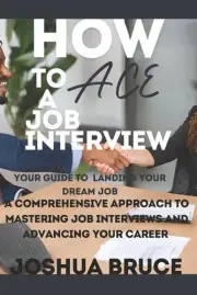 How to Ace a Job Interview: A Comprehensive Approach to Mastering Job Interviews