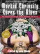 Morbid Curiosity Cures the Blues: True Stories of the Unsavory, Unwise, Unorthodox and Unusual