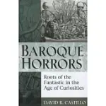 BAROQUE HORRORS: ROOTS OF THE FANTASTIC IN THE AGE OF CURIOSITIES