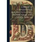 A BOOK OF ORNAMENTAL ALPHABETS, INITIALS, MONOGRAMS, AND OTHER DESIGNS
