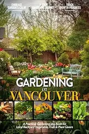 Gardening in Vancouver: Gardening Log Book for Canadian Local Backyard Gardeners (Adults and Kids Alike) | Beginner Friendly Crop Diary Gift for ... & Vegetables | Raised Bed Planting Journal
