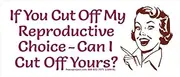 If You Cut Off My Reproductive Choice Can I Cut Off Yours Pro-Choice Freedom Car Bumper Sticker Decal 6.5-by-2.75 Inches (Vinyl Sticker)
