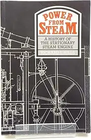 Power from Steam: A History Of The Stationary Steam Engine