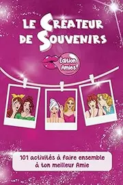 Le Créateur de Souvenirs : - Édition Meilleures Amies : 101 Activités pour un Voyage de Complicité et d’Aventure: Renforcez les Liens avec Vos Amies grâce à ces Expériences Partagées Passionnantes