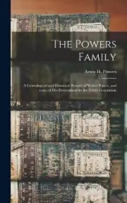 The Powers Family: a Genealogical and Historical Record of Walter Power, and