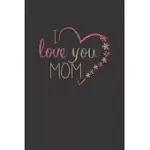 I LOVE YOU MOM: MOM GIFT FROM DAUGHTER/SON JOURNAL, CUTE VALENTINES DAY GIFT FOR MOM, MOM ANNIVERSARY, MOTHER’’S DAY GIFT