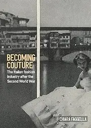 Becoming couture: The Italian fashion industry after the Second World War (Studies in Design and Material Culture)