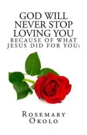 God will never stop loving you: Because of what Jesus did for you! by Rosemary F