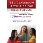 ESL CLASSROOM ACTIVITIES FOR TEENS AND ADULTS: ESL GAMES, FLUENCY ACTIVITIES AND GRAMMAR DRILLS FOR EFL AND ESL STUDENTS