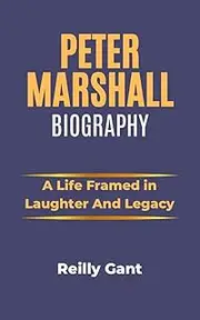 PETER MARSHALL BIOGRAPHY : A Life Framed in Laughter and Legacy