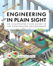 Engineering in Plain Sight: An Illustrated Field Guide to the Constructed