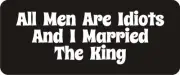 3 - All Men Are Idiots I Married The King Hard Hat / Biker Helmet Sticker BS030