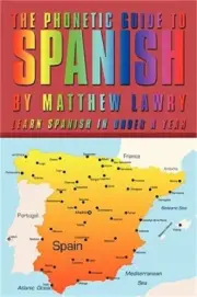 The Phonetic Guide to Spanish: Learn Spanish in Under a Year (Paperback or Softb