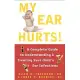 My Ear Hurts: A Complete Guide to Understanding and Treating Your Child’s Ear Infections