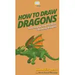 HOW TO DRAW DRAGONS: YOUR STEP BY STEP GUIDE TO DRAWING DRAGONS