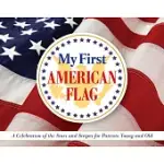 MY FIRST AMERICAN FLAG: A CELEBRATION OF THE STARS AND STRIPES FOR PATRIOTS YOUNG AND OLD