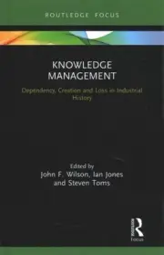 Knowledge Management : Dependency, Creation and Loss in Industrial History, H...