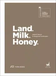 Land. Milk. Honey: Animal Stories in Imagined Landscapes by Gottesman, Rachel