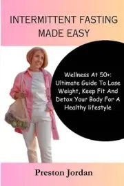 Intermittent Fasting Made Simple: Wellness At 50+: Ultimate Guide To Lose Weight