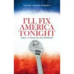 I’’LL FIX AMERICA TONIGHT: (WELL, AT LEAST BY THE WEEKEND)