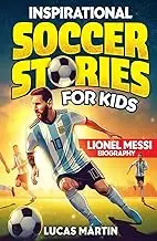 Inspirational soccer stories for kids: Lionel Messi biography book for kids: An inspiring soccer story about resilience, self-esteem, hard work, and ... 6 to 12 (Inspirational Soccer Books for Kids)