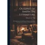 OUTLINES OF AMERICAN LITERARTURE: AN INTRODUCTION TO THE CHIEF WRITERS OF AMERICA, TO THE BOOKS THEY WROTE, AND TO THE TIMES IN WHICH THEY LIVED