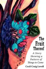 The Fruit Thereof: A Story Showing a Pattern of Things to Come by Cecil Craig Lo
