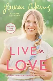 LIVE IN LOVE: GROWING TOGETHER THROUGH LIFE'S CHANGES By Lauren Akins & Mark