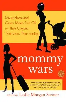 Mommy Wars: Stay-at-Home And Career Moms Face Off on Their Choices, Their Lives, Their Families