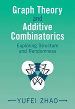 GRAPH THEORY AND ADDITIVE COMBINATORICS: EXPLORING STRUCTURE AND RANDOMNESS 1/E YUFEI ZHAO 2023 CAMBRIDGE UNIVERSITY PRESS