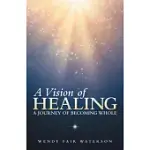 A VISION OF HEALING: A JOURNEY OF BECOMING WHOLE