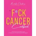 THE FUCK CANCER COOKBOOK: 60 NUTRIENT-DENSE AND HOLISTIC RECIPES FOR TAKING CARE OF YOUR BODY DURING AND AFTER DIAGNOSIS
