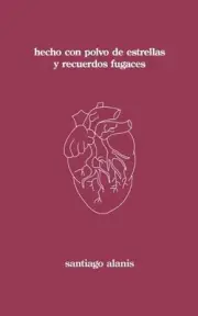hecho con polvo de estrellas y recuerdos fugaces by Santiago Alanis Paperback Bo