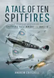 Andrew Critchell / Tale of Ten Spitfires The Combat Histories of Spitfire VCs