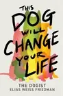 This Dog Will Change Your Life -- Elias Weiss Friedman - Hardcover