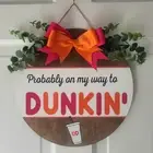 Dunkin' Front Door Decor 12'' Round, Hand Made USA, Probably On My Way To Dunkin