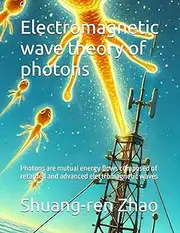Electromagnetic wave theory of photons: Photons are mutual energy flows composed of retarded and advanced electromagnetic waves