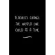 Teachers Change the World one Child at a time: Funny Office Notebook/Journal For Women/Men/Coworkers/Boss/Business Woman/Funny office work desk humor/