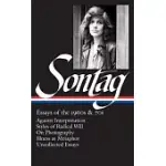 SUSAN SONTAG: ESSAYS OF THE 1960S & 70S (LOA #246): AGAINST INTERPRETATION / STYLES OF RADICAL WILL / ON PHOTOGRAPHY / ILLNESS AS METAPHOR / UNCOLLECT