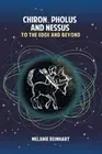 Chiron, Pholus and Nessus: To the Edge and Beyond by Melanie Reinhart: New
