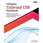 ULTIMATE TAILWIND CSS HANDBOOK: BUILD SLEEK AND MODERN WEBSITES WITH IMMERSIVE UIS USING TAILWIND CSS