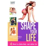 SHAPE YOUR LIFE: 4 WEEKS TO A BETTER BODY - AND A BETTER LIFE