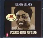 CD Johnny Shines - Worried Blues Ain't Bad