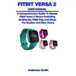 FITBIT VERSA 2 USER MANUAL: A COMPREHENSIVE GUIDE TO MASTER FITBIT VERSA 2 DEVICE INCLUDING SETTING UP, FITBIT PAY, AND ALEXA FOR SENIORS AND NEW